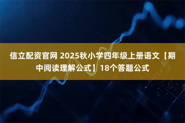 信立配资官网 2025秋小学四年级上册语文【期中阅读理解公式】18个答题公式