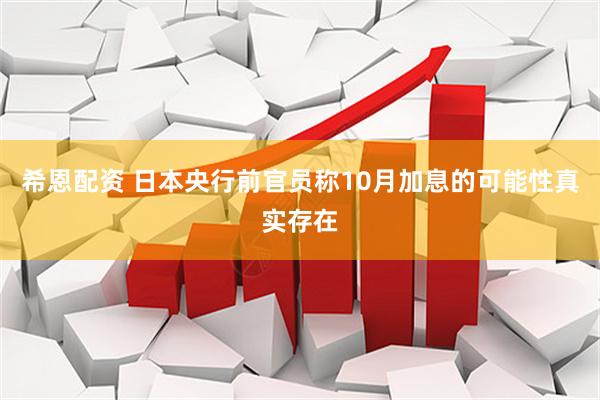 希恩配资 日本央行前官员称10月加息的可能性真实存在